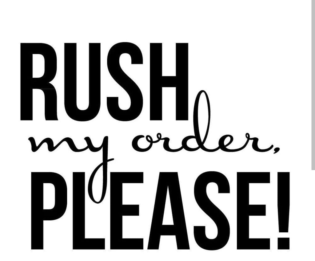 RUSH MY ORDER PLEASE!
